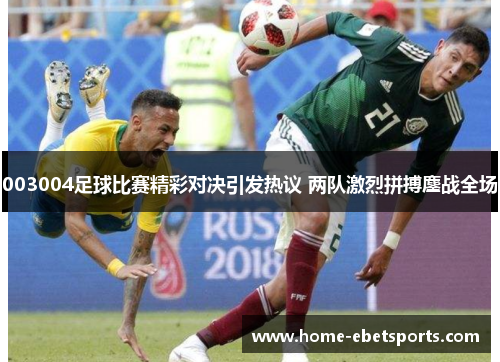 003004足球比赛精彩对决引发热议 两队激烈拼搏鏖战全场