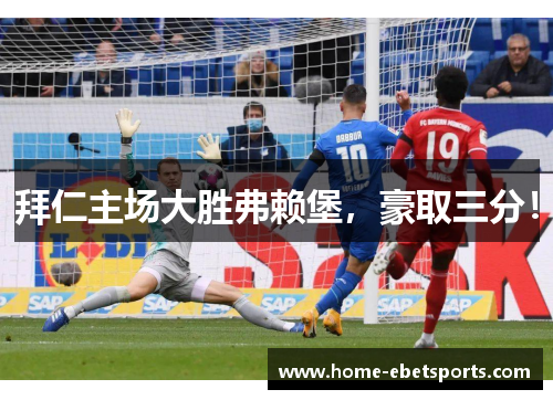 拜仁主场大胜弗赖堡，豪取三分！