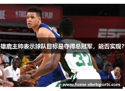 雄鹿主帅表示球队目标是夺得总冠军，能否实现？